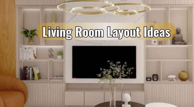 How To Design Your Living Room Layout: A Complete Guide