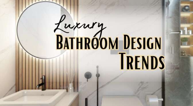 Luxury Bathroom Designs: Elevating Your Space with the Latest Trends